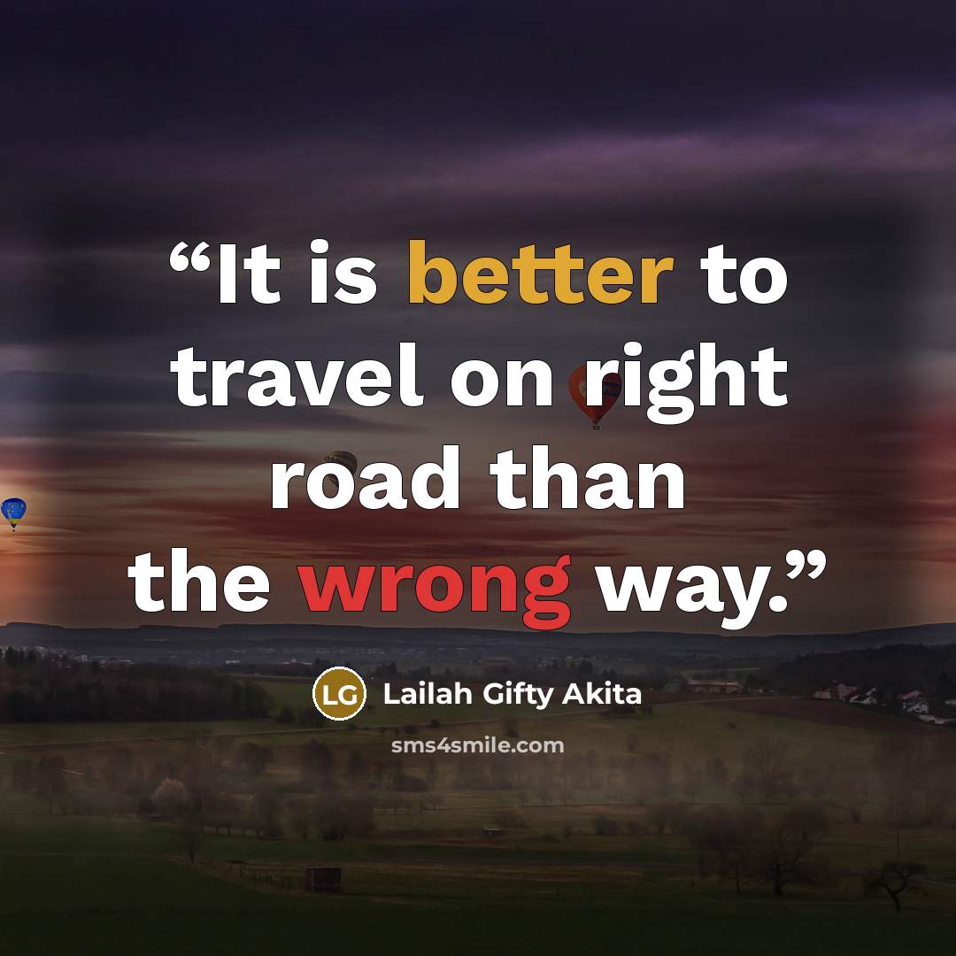 “It is better to travel on right road than the wrong way.” quote by Lailah Gifty Akita