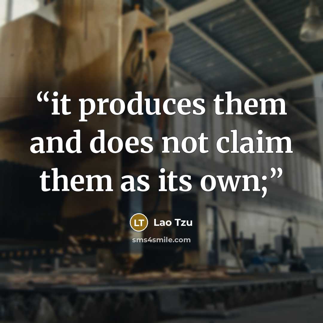 “it produces them and does not claim them as its own;” quote by Lao Tzu