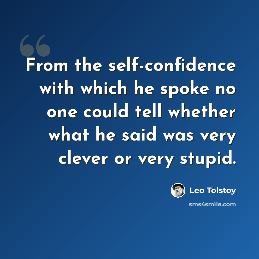 “From the self-confidence with which he spoke no one could tell whether what he said was very clever or very stupid.” quote by Leo Tolstoy