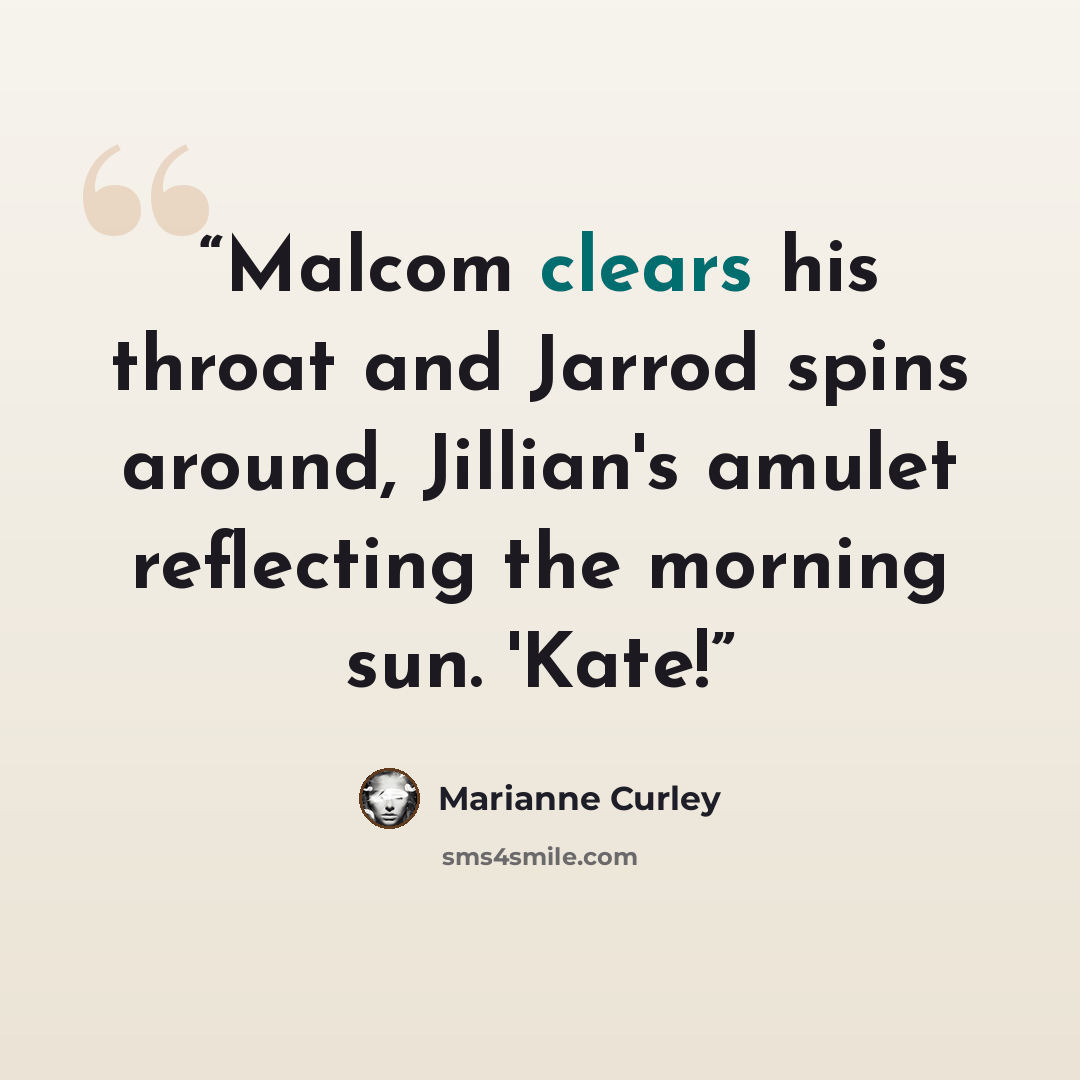 “Malcom clears his throat and Jarrod spins around, Jillian's amulet reflecting the morning sun. 'Kate!” quote by Marianne Curley