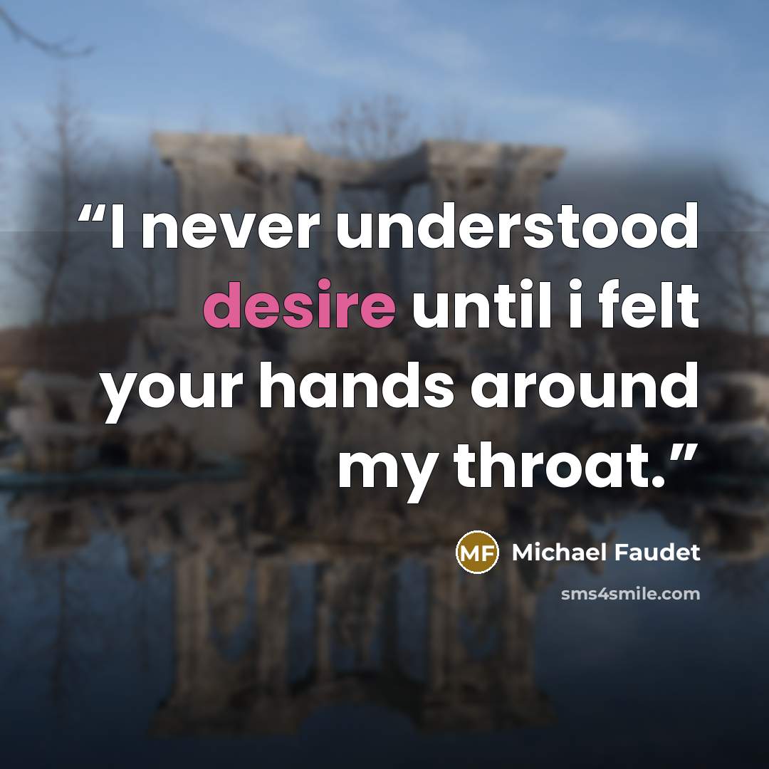 “I never understood desire until i felt your hands around my throat.” quote by Michael Faudet
