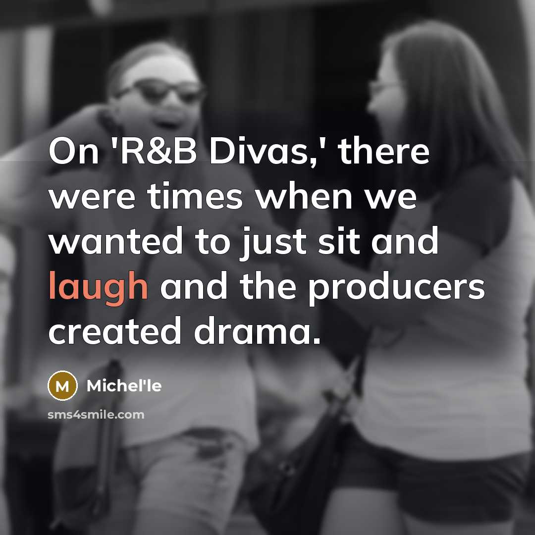 “On 'R&B Divas,' there were times when we wanted to just sit and laugh and the producers created drama.” quote by Michel'le