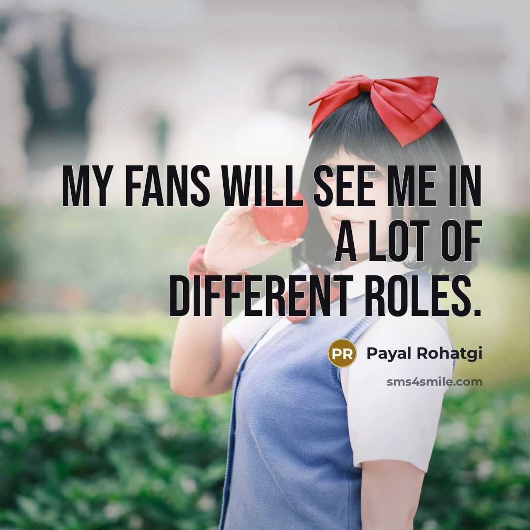 “My fans will see me in a lot of different roles.” quote by Payal Rohatgi