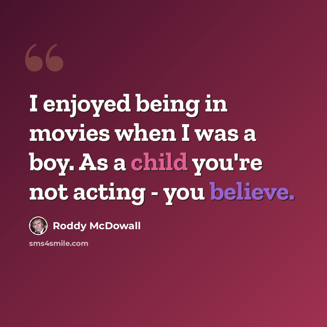 “I enjoyed being in movies when I was a boy. As a child you're not acting - you believe.” quote by Roddy McDowall