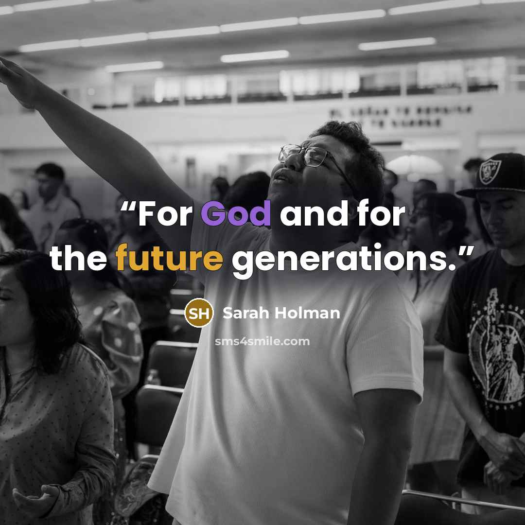 “For God and for the future generations.” quote by Sarah Holman