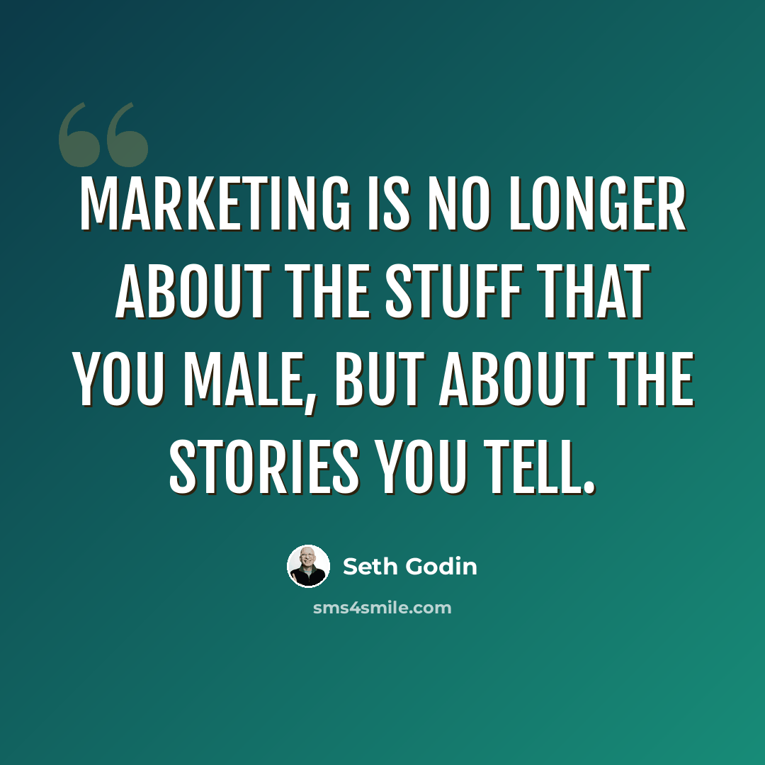 “Marketing is no longer about the stuff that you male, but about the stories you tell.” quote by Seth Godin