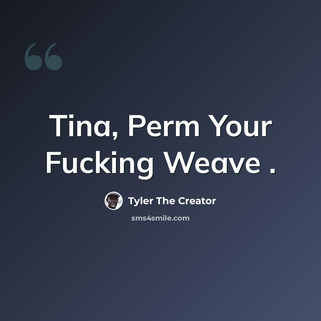 “Tina, Perm Your Fucking Weave .” quote by Tyler The Creator