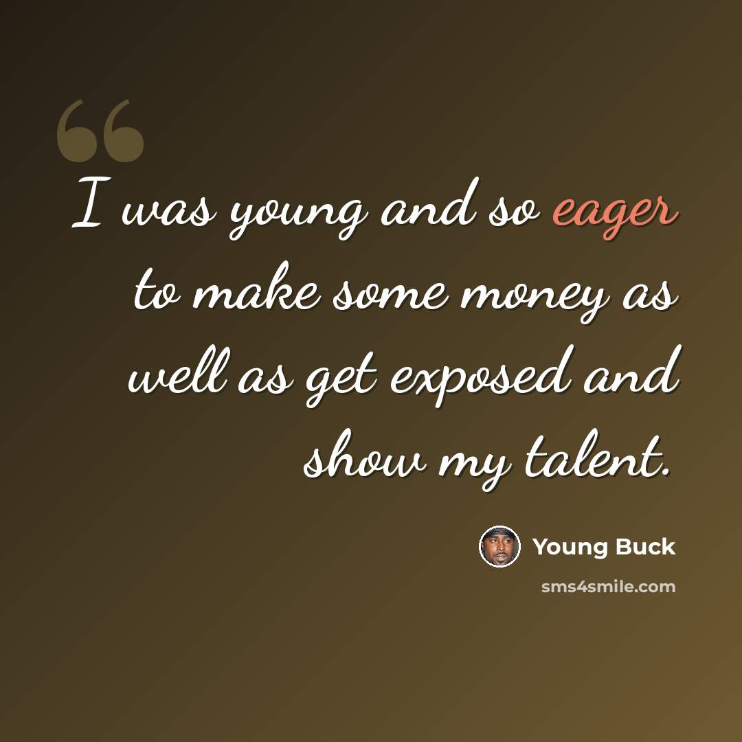 “I was young and so eager to make some money as well as get exposed and show my talent.” quote by Young Buck
