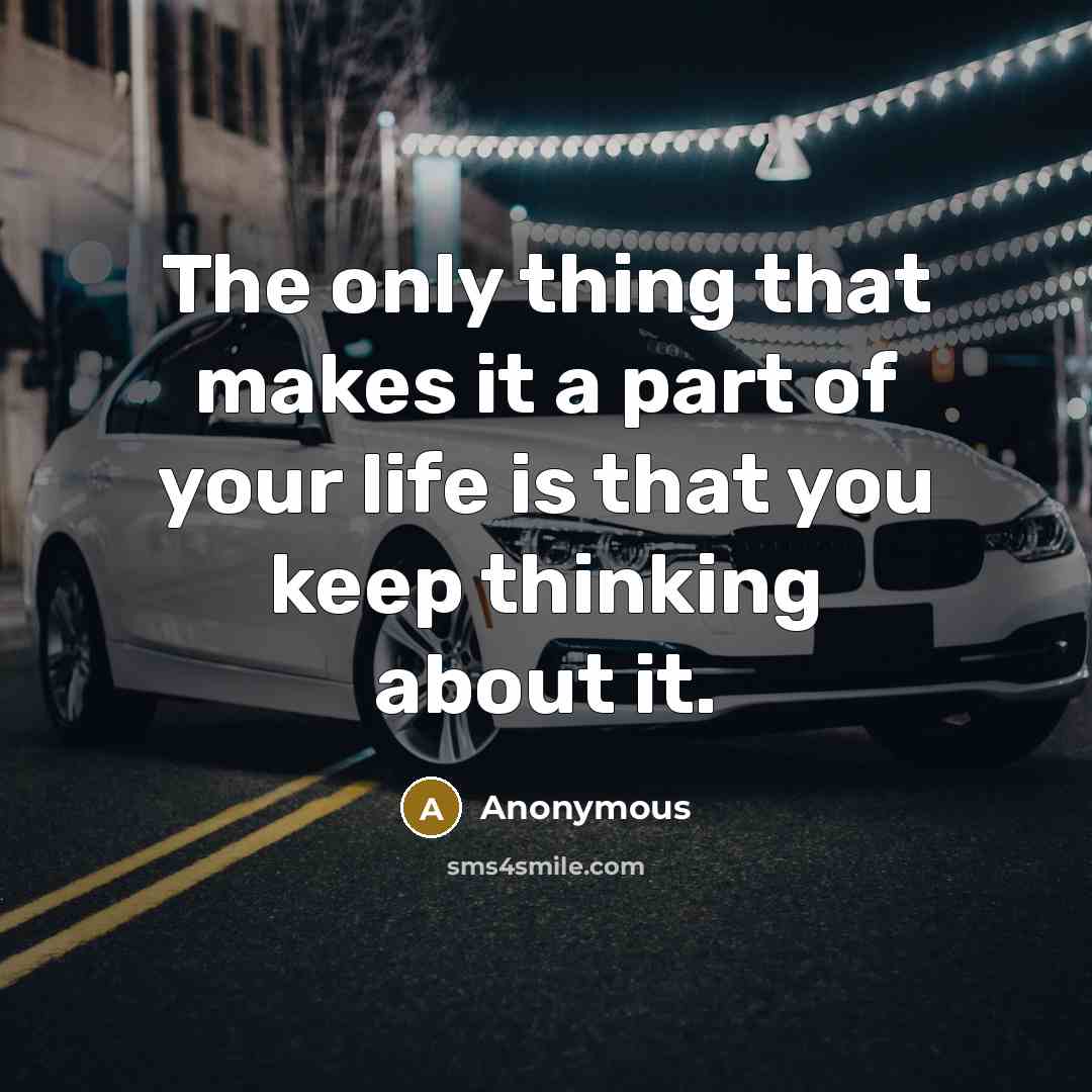 “The only thing that makes it a part of your life is that you keep thinking about it.” quote by Anonymous