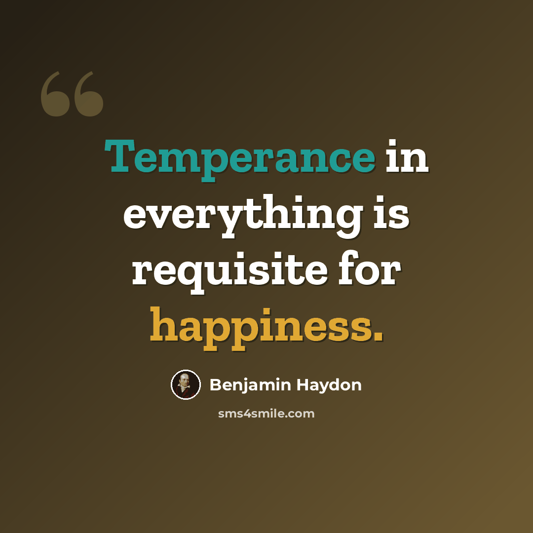 “Temperance in everything is requisite for happiness.” quote by Benjamin Haydon