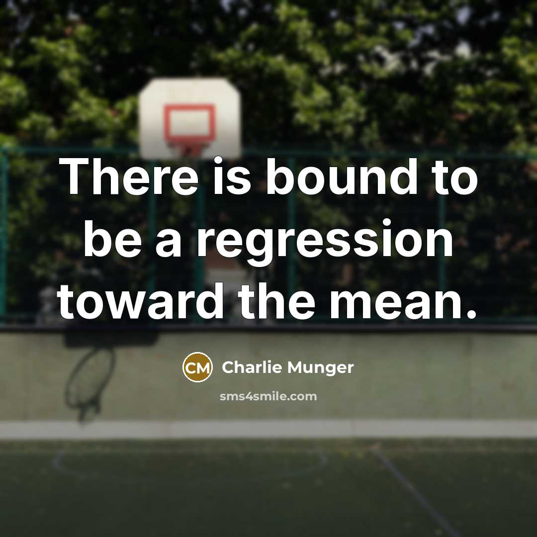 “There is bound to be a regression toward the mean.” quote by Charlie Munger