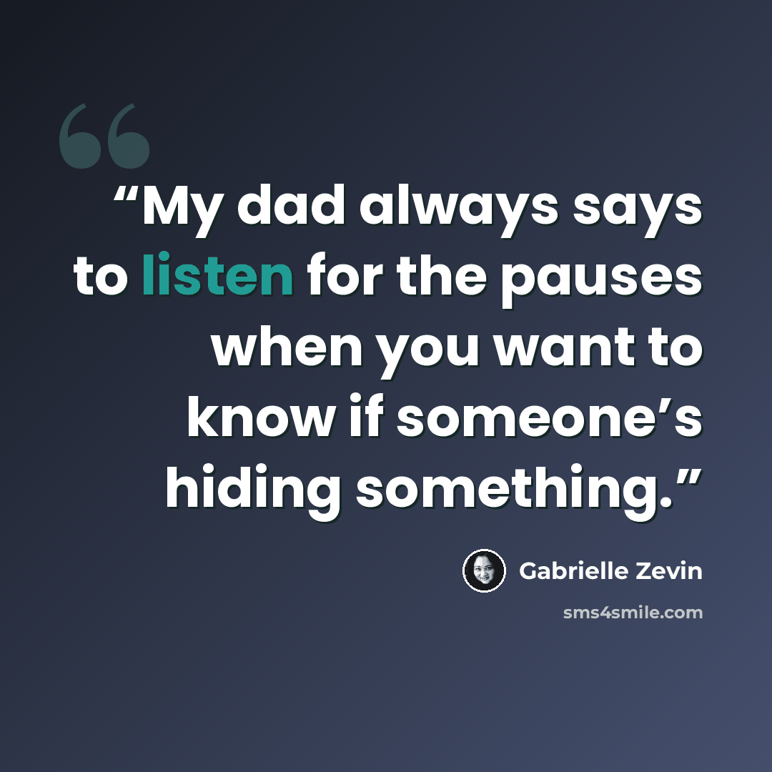 “My dad always says to listen for the pauses when you want to know if someone’s hiding something.” quote by Gabrielle Zevin