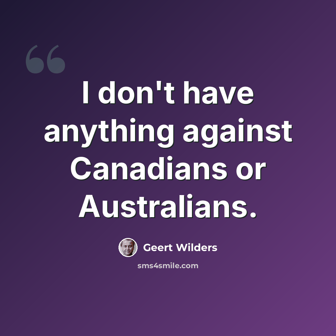 “I don't have anything against Canadians or Australians.” quote by Geert Wilders