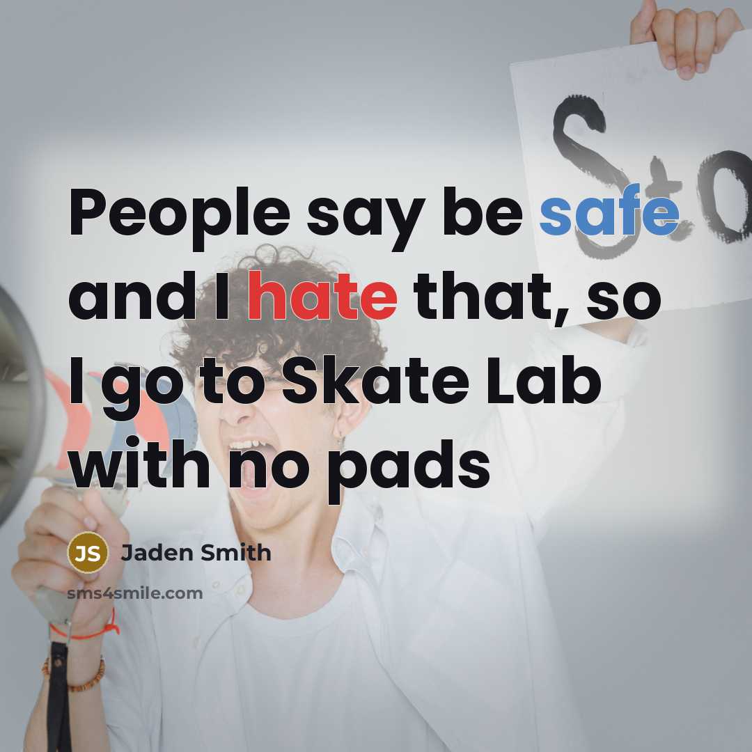 “People say be safe and I hate that, so I go to Skate Lab with no pads” quote by Jaden Smith