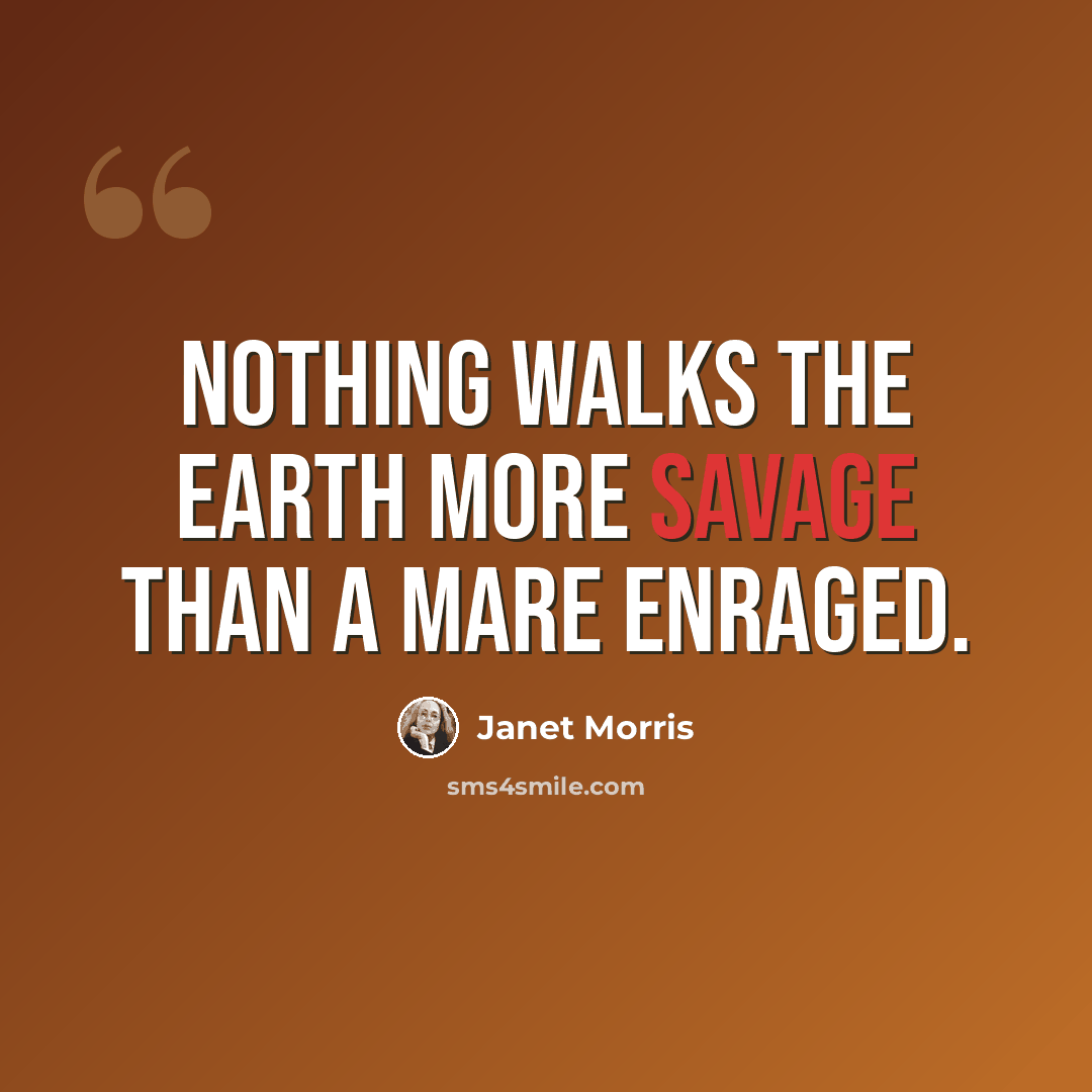 “Nothing walks the earth more savage than a mare enraged.” quote by Janet Morris