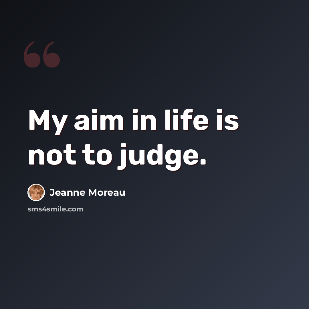 “My aim in life is not to judge.” quote by Jeanne Moreau