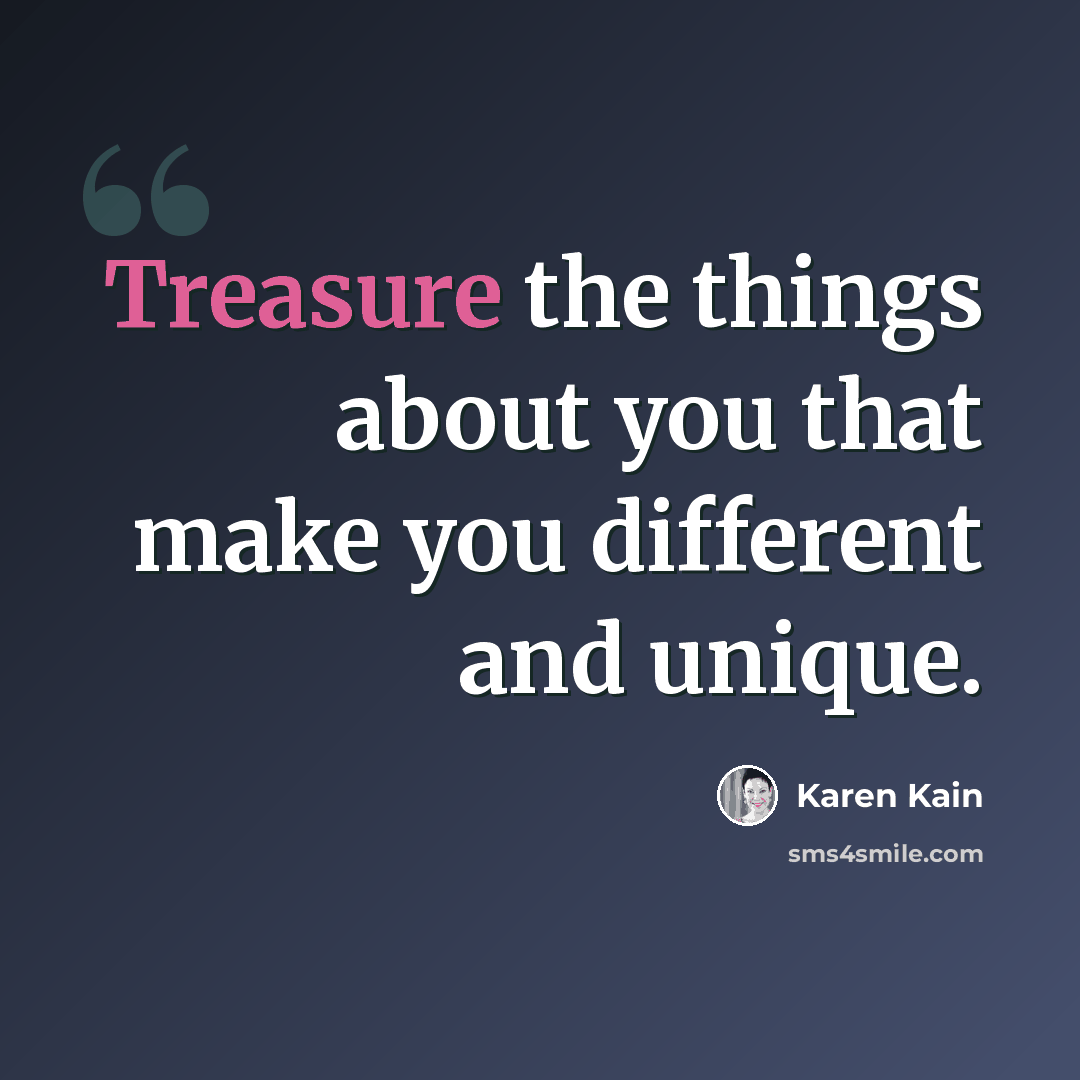 “Treasure the things about you that make you different and unique.” quote by Karen Kain
