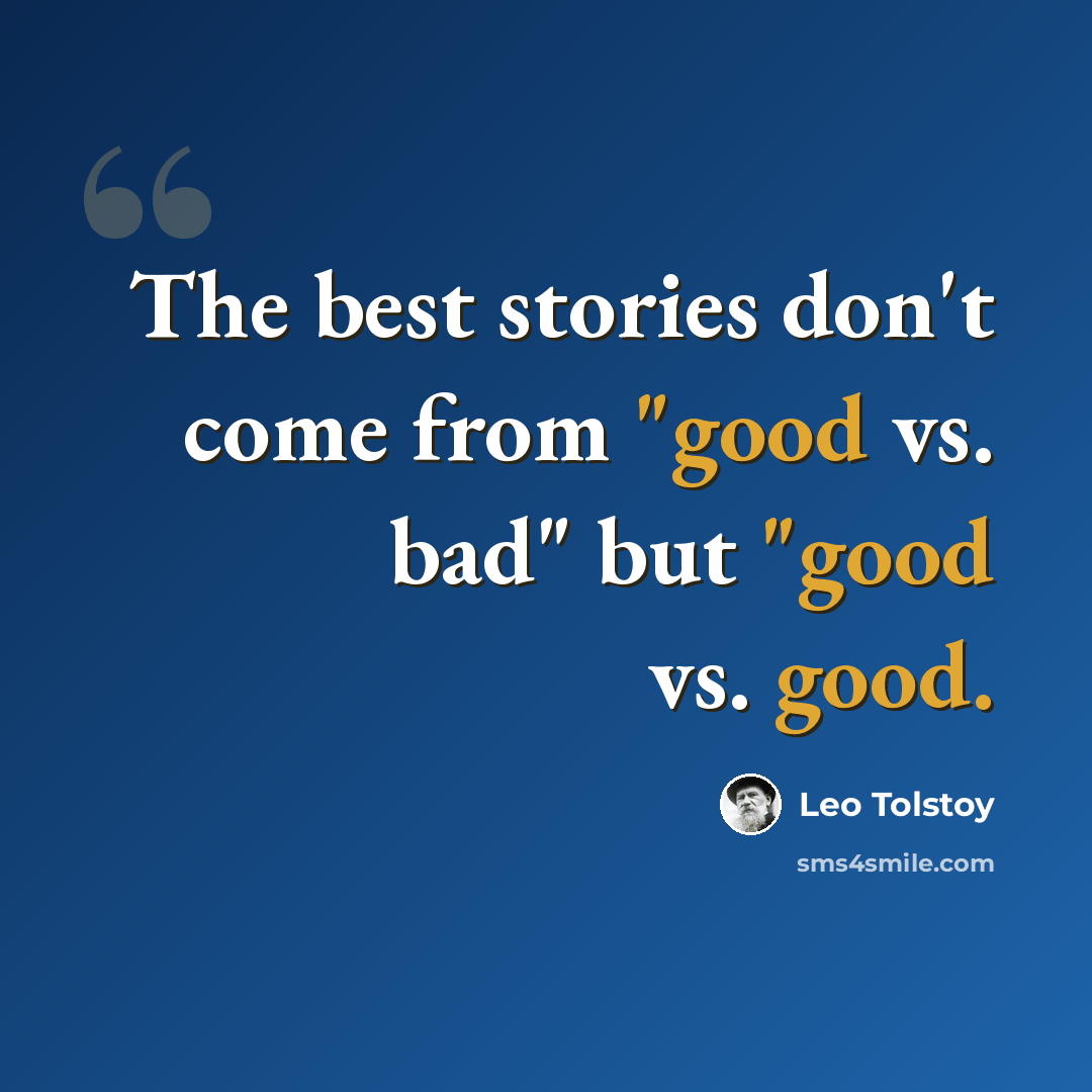 “The best stories don't come from "good vs. bad" but "good vs. good.” quote by Leo Tolstoy