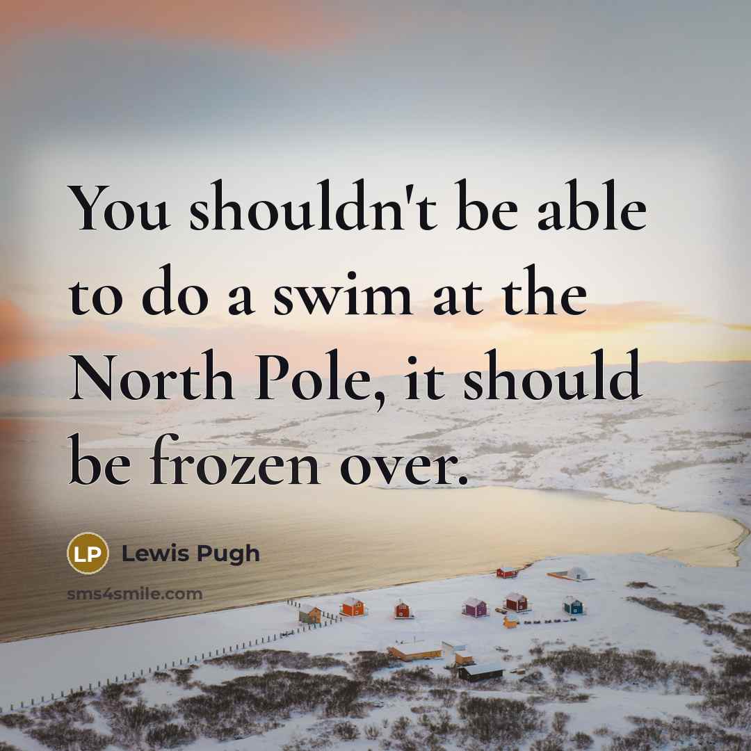 “You shouldn't be able to do a swim at the North Pole, it should be frozen over.” quote by Lewis Pugh