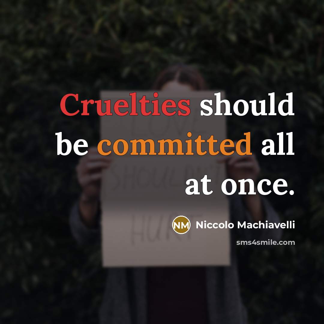 “Cruelties should be committed all at once.” quote by Niccolo Machiavelli