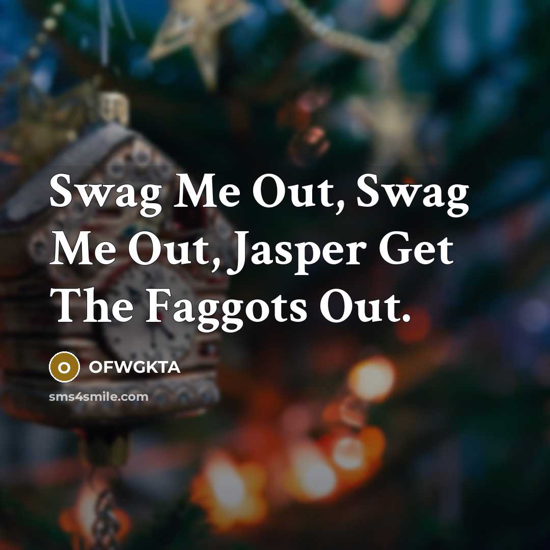 “Swag Me Out, Swag Me Out, Jasper Get The Faggots Out.” quote by OFWGKTA