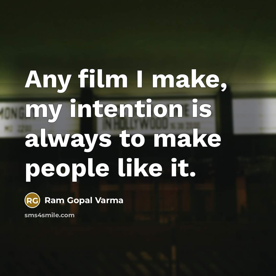 “Any film I make, my intention is always to make people like it.” quote by Ram Gopal Varma