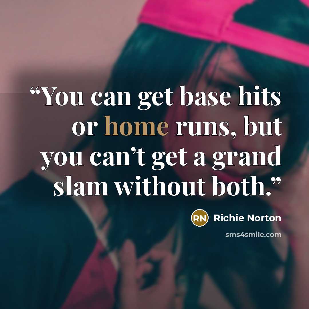 “You can get base hits or home runs, but you can’t get a grand slam without both.” quote by Richie Norton