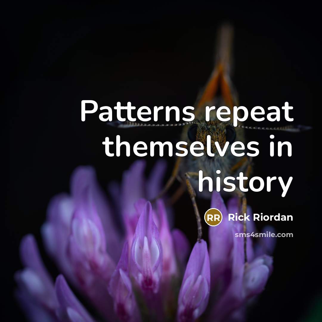 “Patterns repeat themselves in history” quote by Rick Riordan