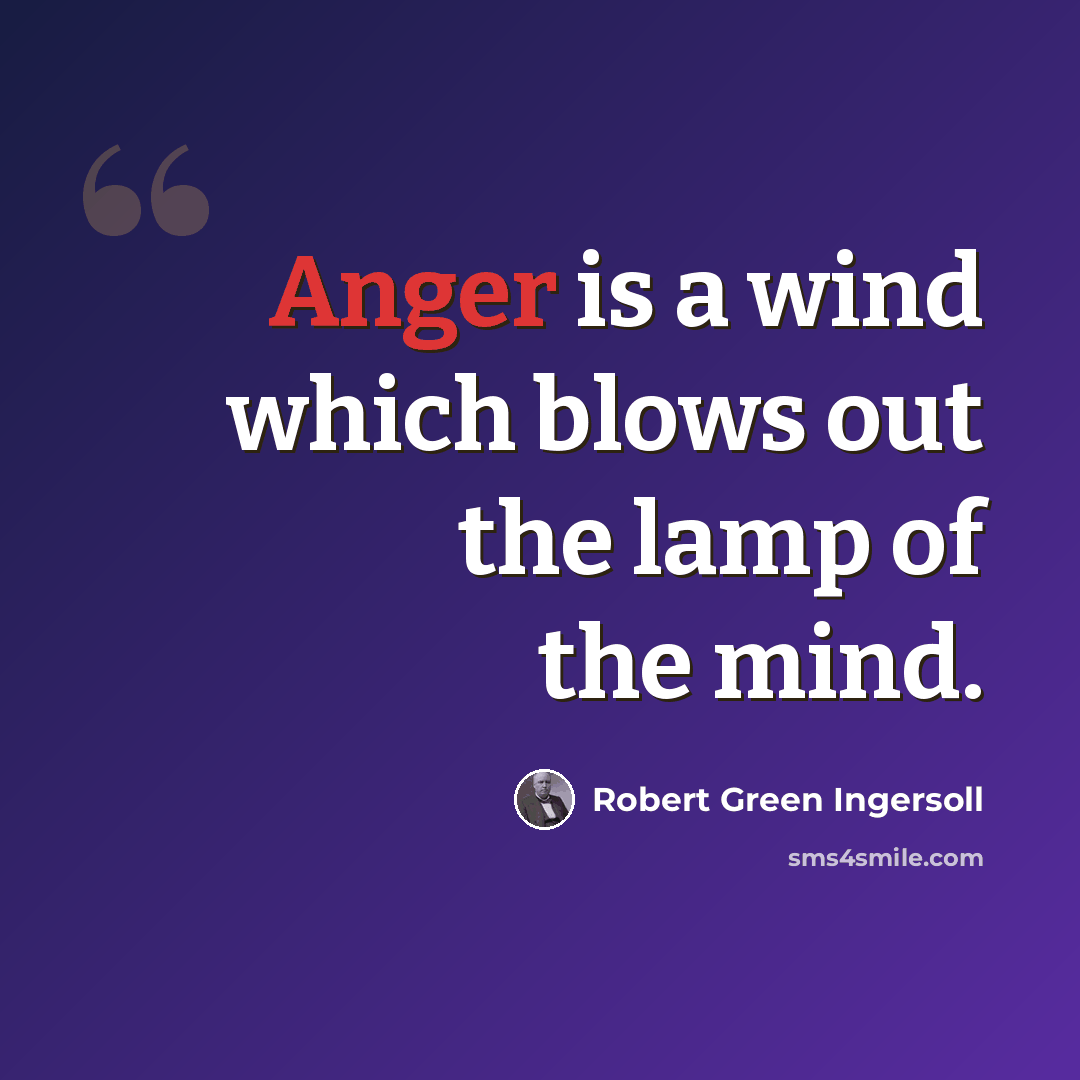 “Anger is a wind which blows out the lamp of the mind.” quote by Robert Green Ingersoll