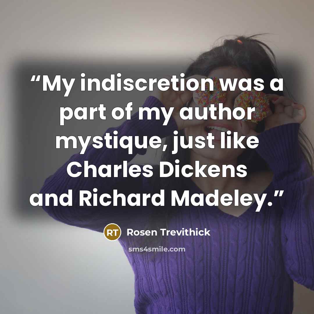 “My indiscretion was a part of my author mystique, just like Charles Dickens and Richard Madeley.” quote by Rosen Trevithick