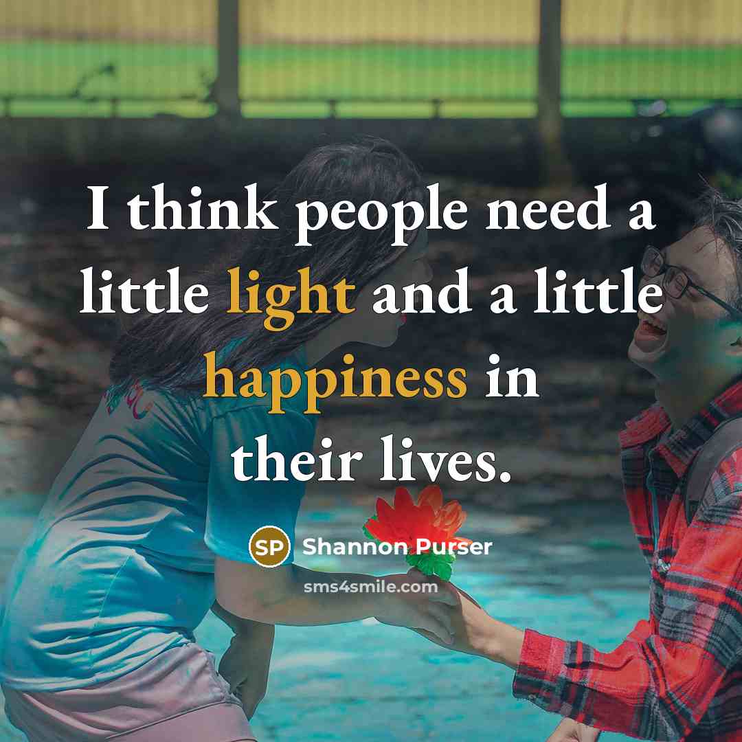 “I think people need a little light and a little happiness in their lives.” quote by Shannon Purser