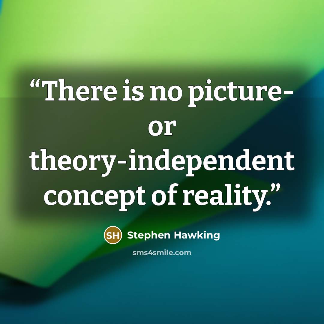 “There is no picture- or theory-independent concept of reality.” quote by Stephen Hawking