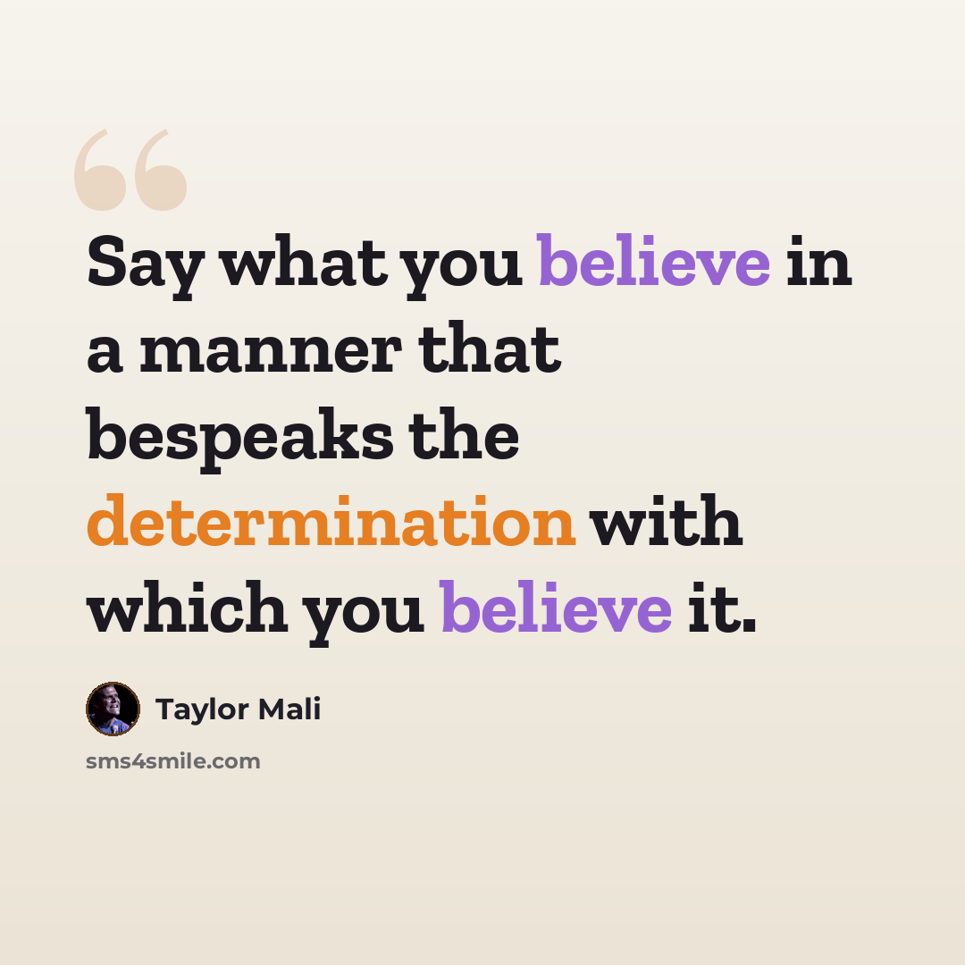 “Say what you believe in a manner that bespeaks the determination with which you believe it.” quote by Taylor Mali
