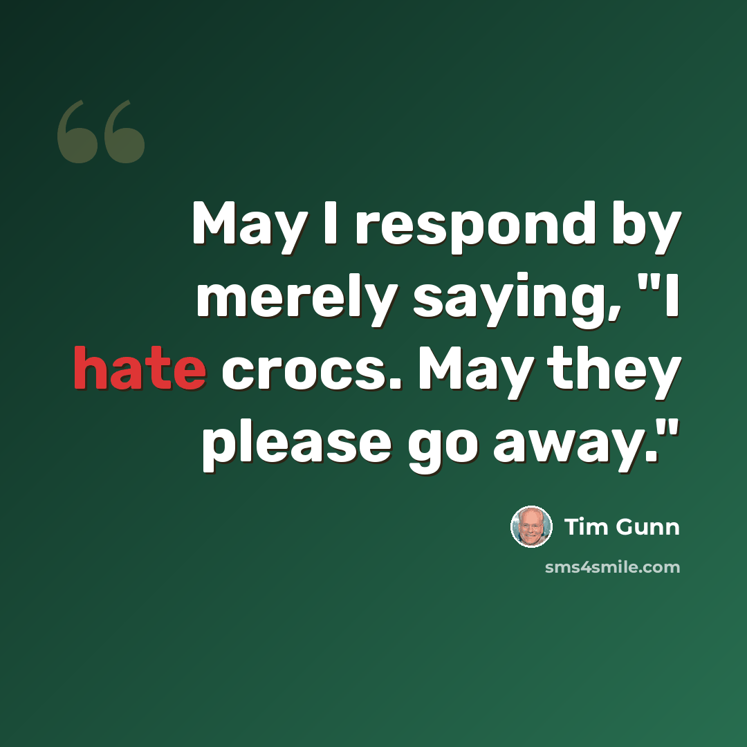 “May I respond by merely saying, "I hate crocs. May they please go away."” quote by Tim Gunn