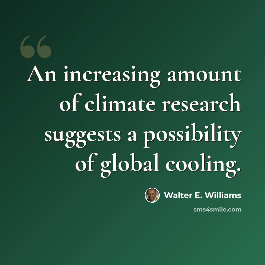 “An increasing amount of climate research suggests a possibility of global cooling.” quote by Walter E. Williams