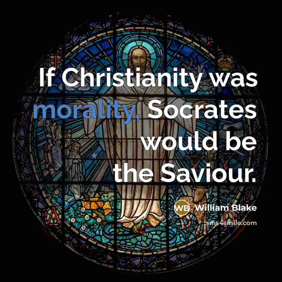 “If Christianity was morality, Socrates would be the Saviour.” quote by William Blake