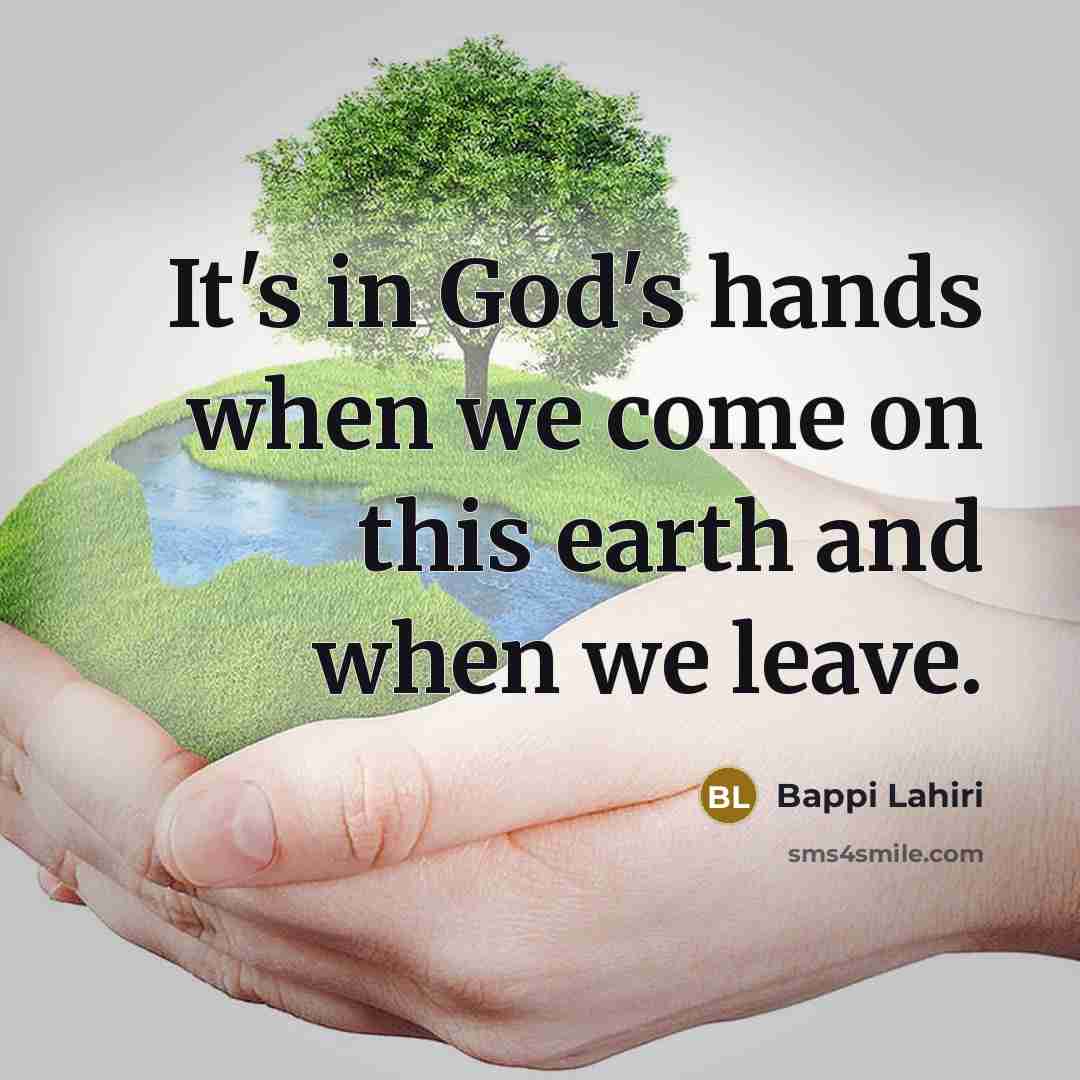 “It's in God's hands when we come on this earth and when we leave.” quote by Bappi Lahiri