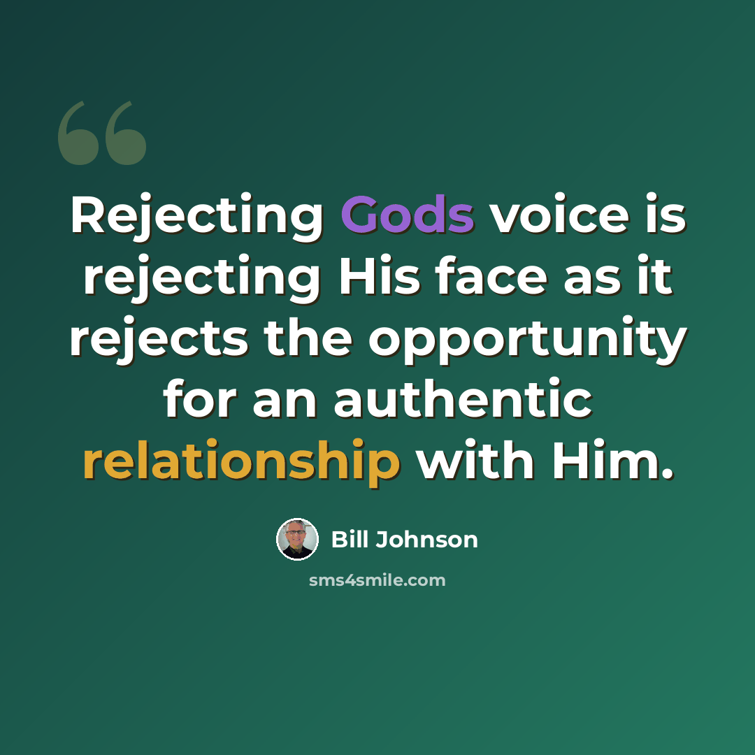 “Rejecting Gods voice is rejecting His face as it rejects the opportunity for an authentic relationship with Him.” quote by Bill Johnson