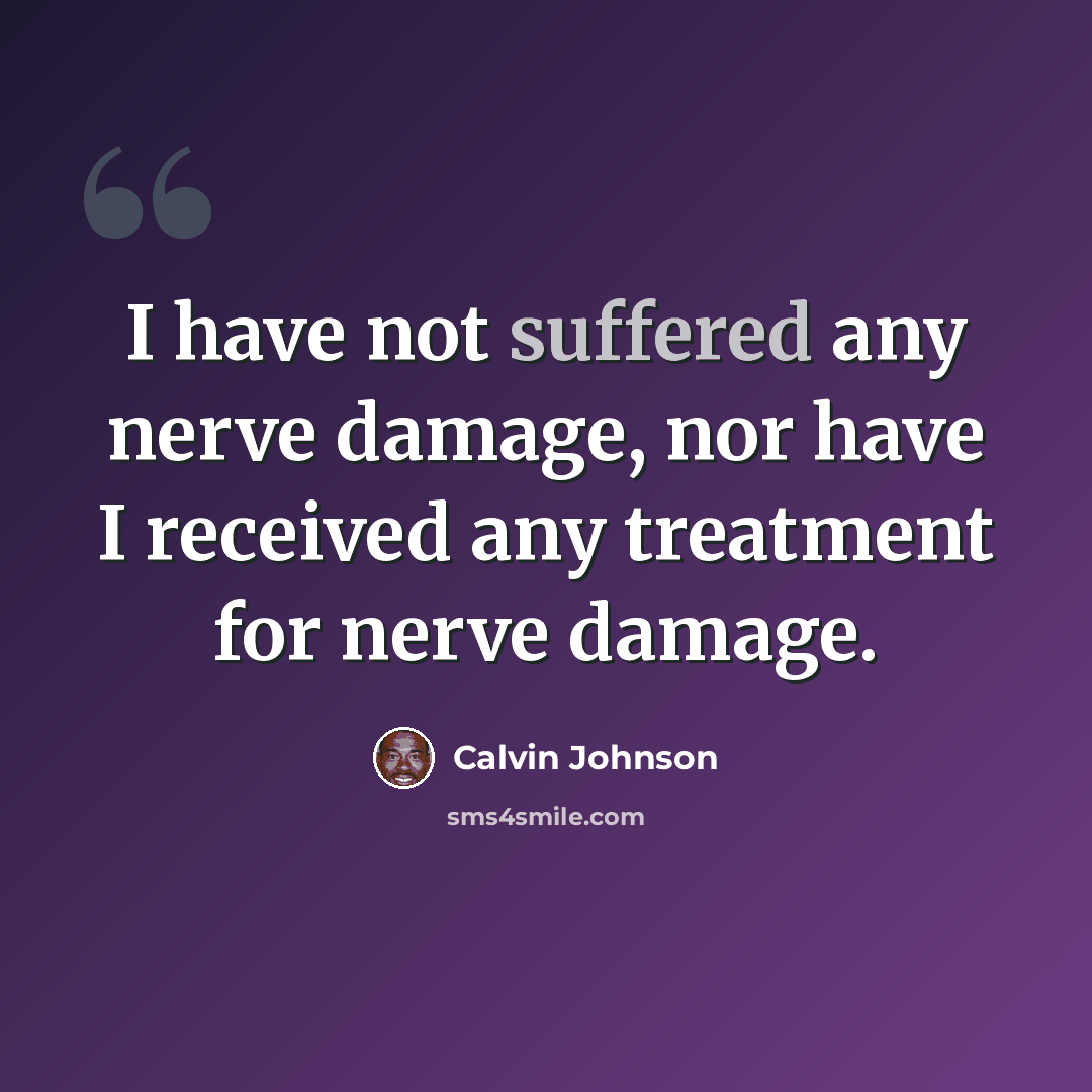 “I have not suffered any nerve damage, nor have I received any treatment for nerve damage.” quote by Calvin Johnson