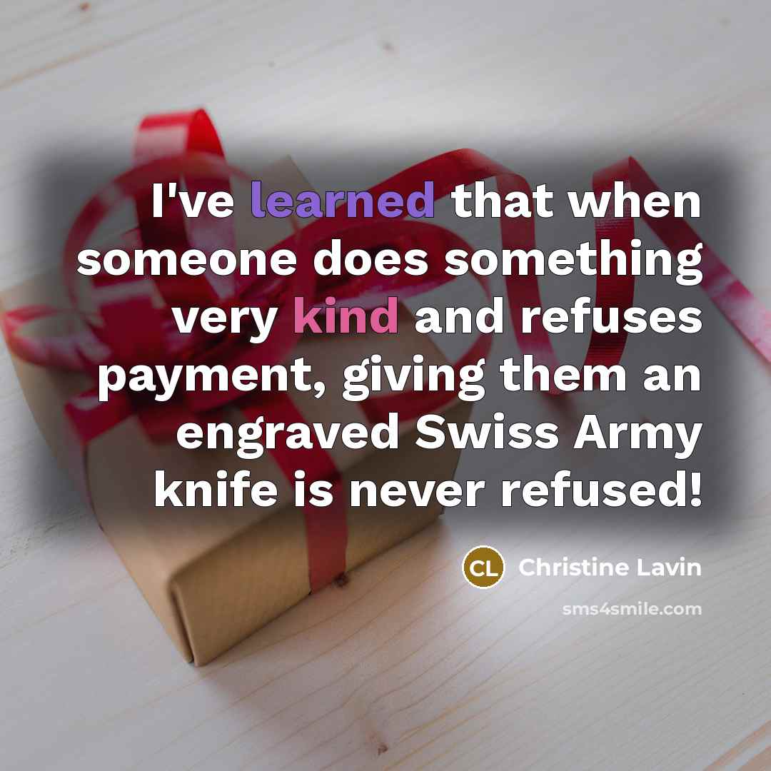 “I've learned that when someone does something very kind and refuses payment, giving them an engraved Swiss Army knife is never refused!” quote by Christine Lavin