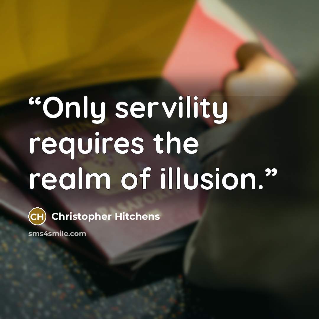 “Only servility requires the realm of illusion.” quote by Christopher Hitchens