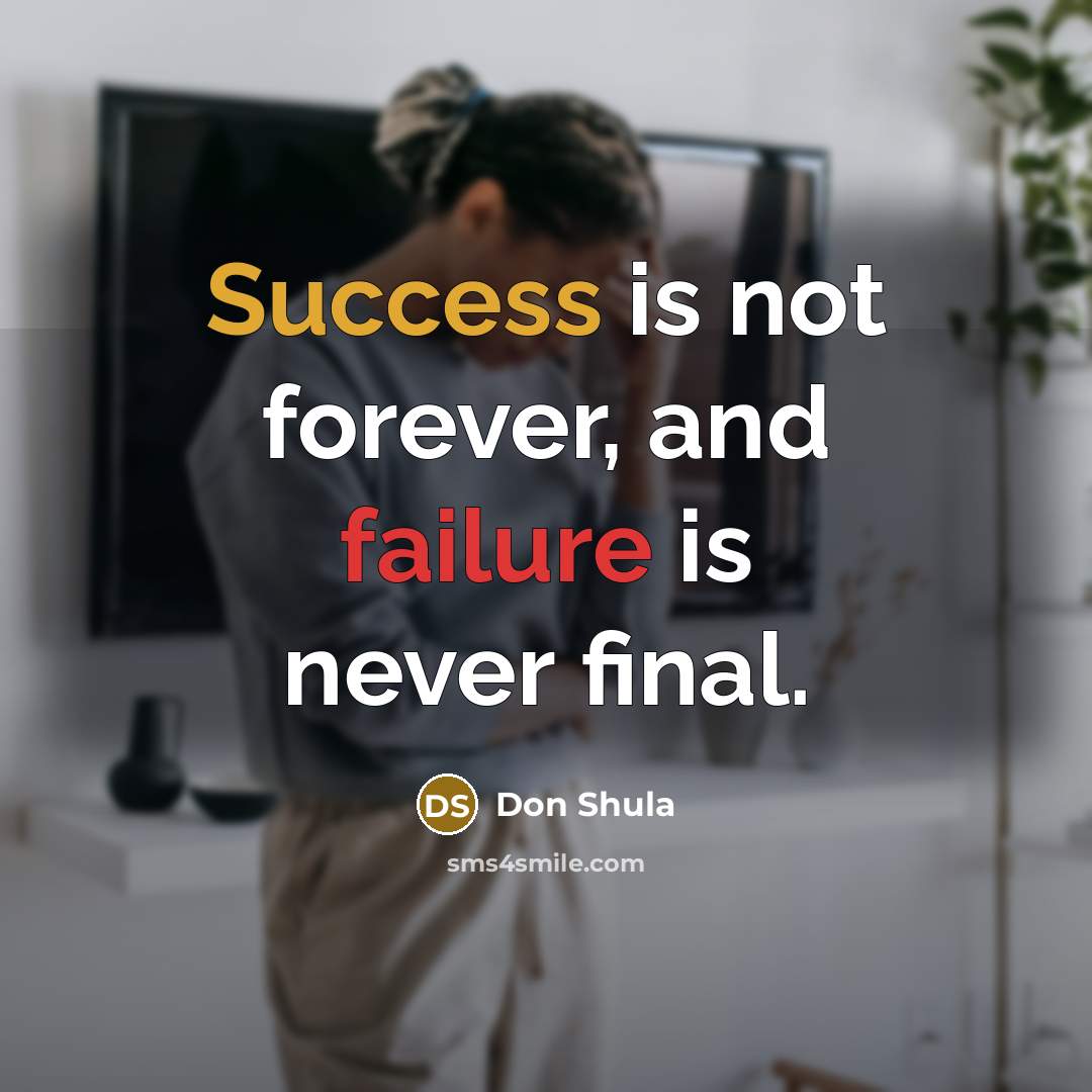 “Success is not forever, and failure is never final.” quote by Don Shula