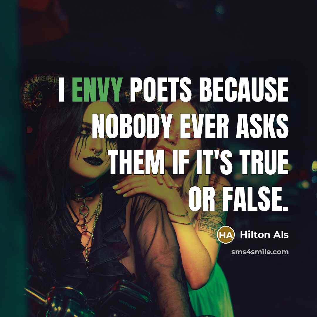 “I envy poets because nobody ever asks them if it's true or false.” quote by Hilton Als