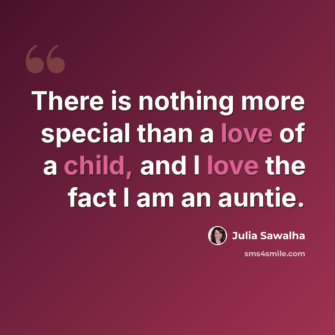 “There is nothing more special than a love of a child, and I love the fact I am an auntie.” quote by Julia Sawalha