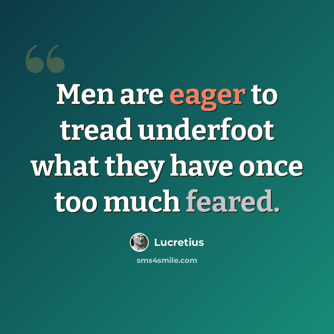 “Men are eager to tread underfoot what they have once too much feared.” quote by Lucretius