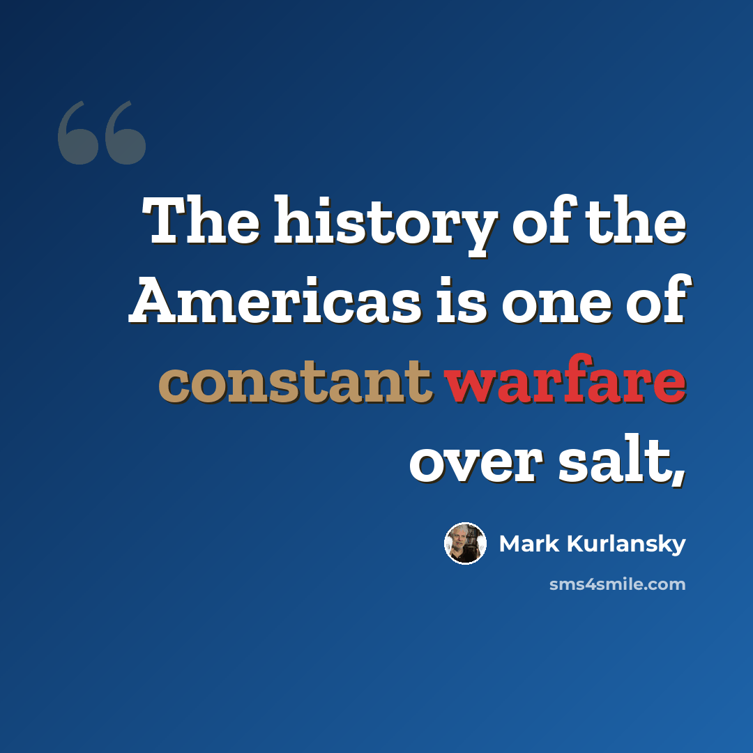 “The history of the Americas is one of constant warfare over salt,” quote by Mark Kurlansky