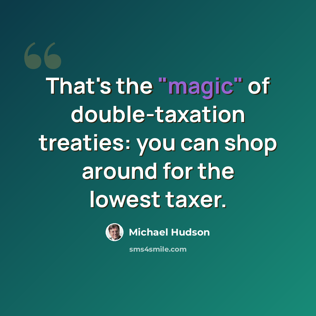“That's the "magic" of double-taxation treaties: you can shop around for the lowest taxer.” quote by Michael Hudson