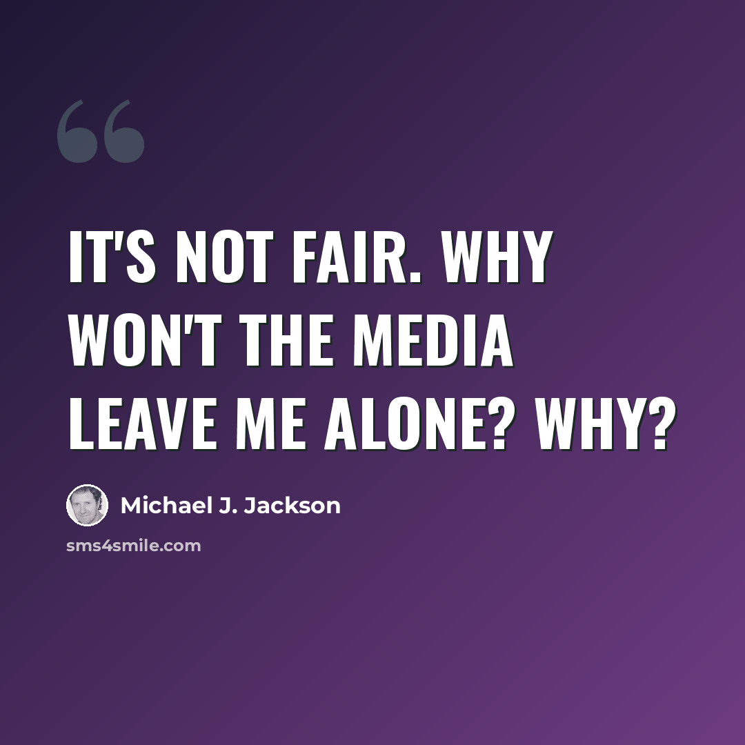 “It's not fair. Why won't the media leave me alone? Why?” quote by Michael J. Jackson