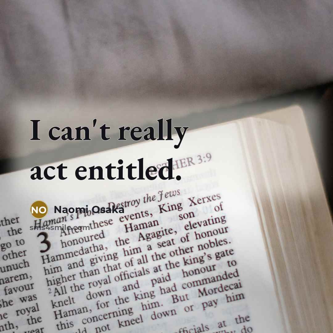 “I can't really act entitled.” quote by Naomi Osaka