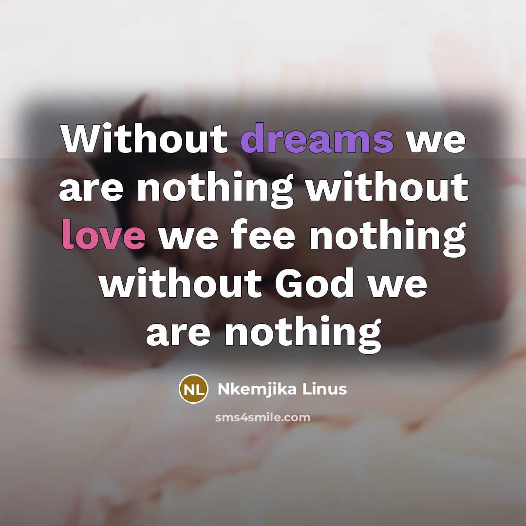 “Without dreams we are nothing without love we fee nothing without God we are nothing” quote by Nkemjika Linus